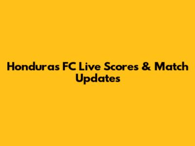 Honduras FC Live Scores & Match Updates
