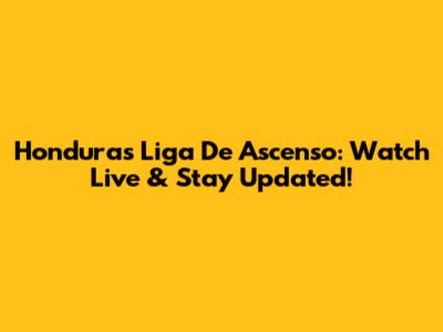 Honduras Liga De Ascenso: Watch Live & Stay Updated!
