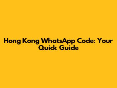 Hong Kong WhatsApp Code: Your Quick Guide