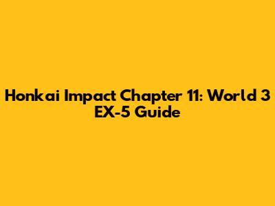 Honkai Impact Chapter 11: World 3 EX-5 Guide