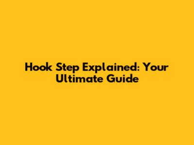 Hook Step Explained: Your Ultimate Guide