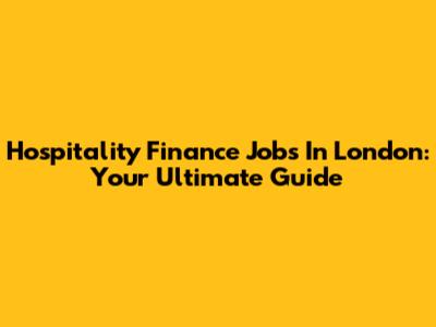 Hospitality Finance Jobs In London: Your Ultimate Guide