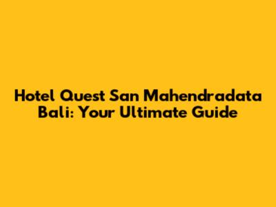 Hotel Quest San Mahendradata Bali: Your Ultimate Guide