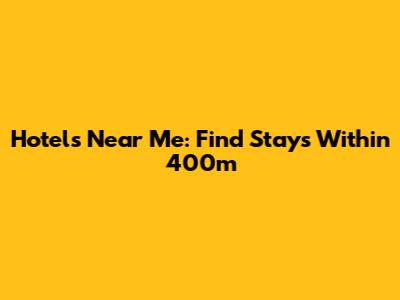 Hotels Near Me: Find Stays Within 400m
