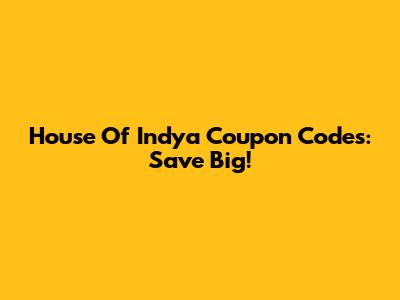 House Of Indya Coupon Codes: Save Big!