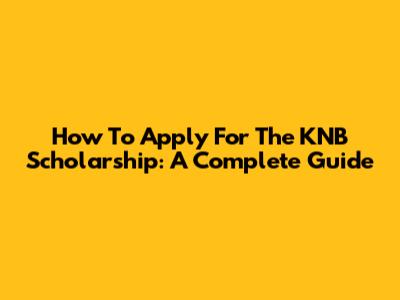 How To Apply For The KNB Scholarship: A Complete Guide