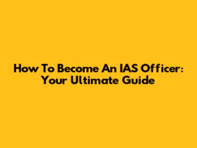 How To Become An IAS Officer: Your Ultimate Guide
