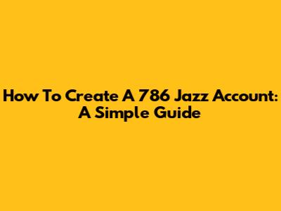 How To Create A 786 Jazz Account: A Simple Guide