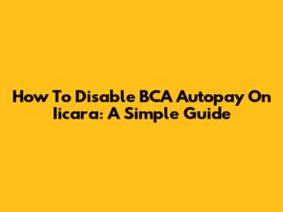 How To Disable BCA Autopay On Iicara: A Simple Guide