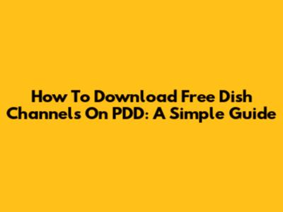 How To Download Free Dish Channels On PDD: A Simple Guide