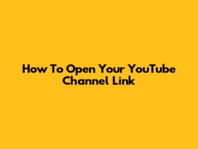 How To Open Your YouTube Channel Link