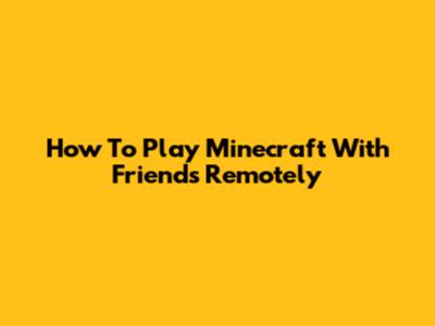 How To Play Minecraft With Friends Remotely