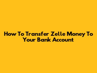 How To Transfer Zelle Money To Your Bank Account