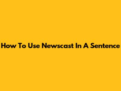 How To Use 'Newscast' In A Sentence