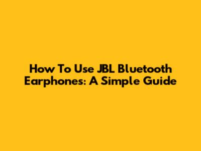 How To Use JBL Bluetooth Earphones: A Simple Guide