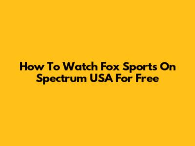 How To Watch Fox Sports On Spectrum USA For Free