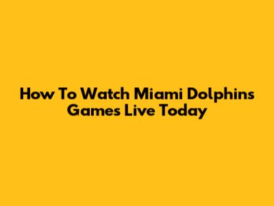 How To Watch Miami Dolphins Games Live Today