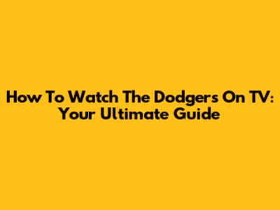 How To Watch The Dodgers On TV: Your Ultimate Guide