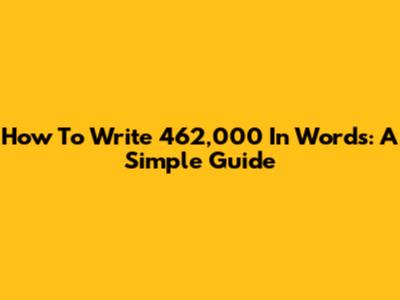 How To Write 462,000 In Words: A Simple Guide