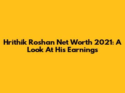 Hrithik Roshan Net Worth 2021: A Look At His Earnings