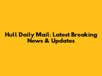 Hull Daily Mail: Latest Breaking News & Updates