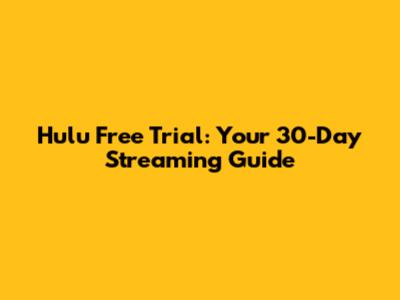 Hulu Free Trial: Your 30-Day Streaming Guide