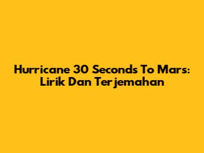 Hurricane 30 Seconds To Mars: Lirik Dan Terjemahan