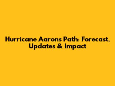 Hurricane Aaron's Path: Forecast, Updates & Impact