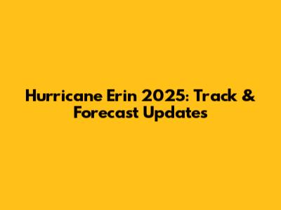 Hurricane Erin 2025: Track & Forecast Updates