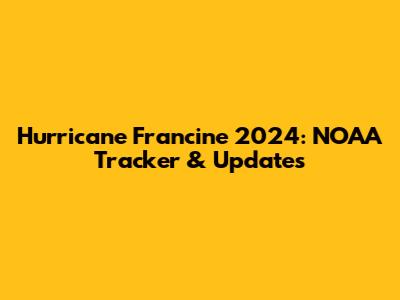 Hurricane Francine 2024: NOAA Tracker & Updates