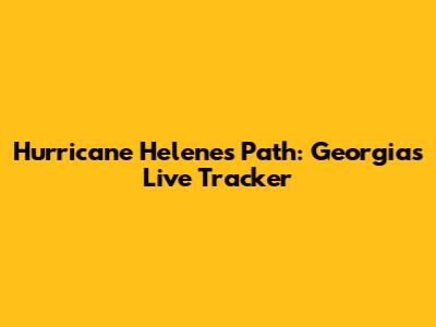 Hurricane Helene's Path: Georgia's Live Tracker