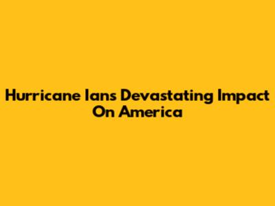 Hurricane Ian's Devastating Impact On America