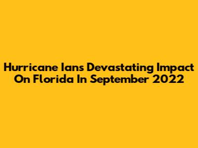 Hurricane Ian's Devastating Impact On Florida In September 2022