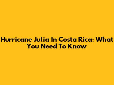 Hurricane Julia In Costa Rica: What You Need To Know