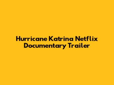Hurricane Katrina Netflix Documentary Trailer