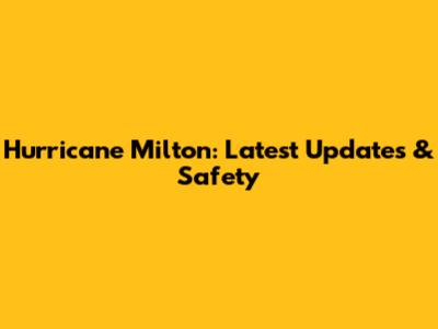 Hurricane Milton: Latest Updates & Safety