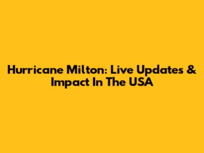 Hurricane Milton: Live Updates & Impact In The USA