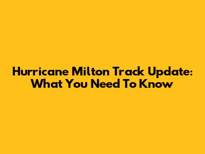 Hurricane Milton Track Update: What You Need To Know