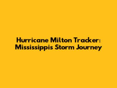 Hurricane Milton Tracker: Mississippi's Storm Journey