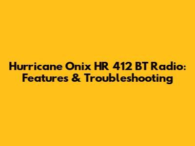 Hurricane Onix HR 412 BT Radio: Features & Troubleshooting