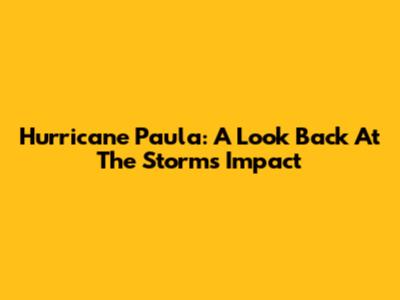Hurricane Paula: A Look Back At The Storm's Impact