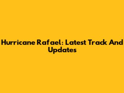 Hurricane Rafael: Latest Track And Updates