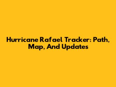 Hurricane Rafael Tracker: Path, Map, And Updates