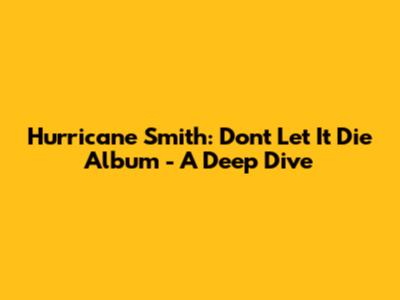 Hurricane Smith: Don't Let It Die Album - A Deep Dive