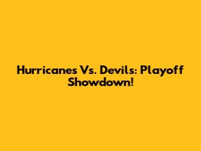Hurricanes Vs. Devils: Playoff Showdown!