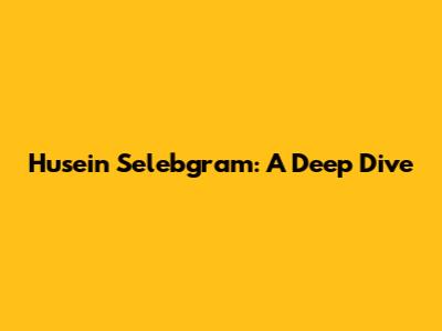Husein Selebgram: A Deep Dive
