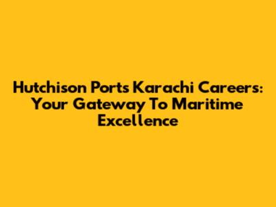 Hutchison Ports Karachi Careers: Your Gateway To Maritime Excellence