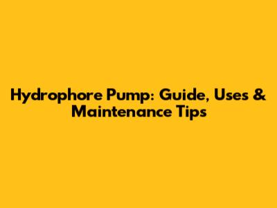 Hydrophore Pump: Guide, Uses & Maintenance Tips