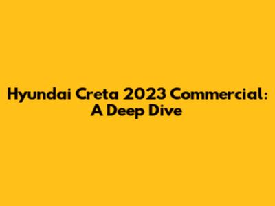 Hyundai Creta 2023 Commercial: A Deep Dive