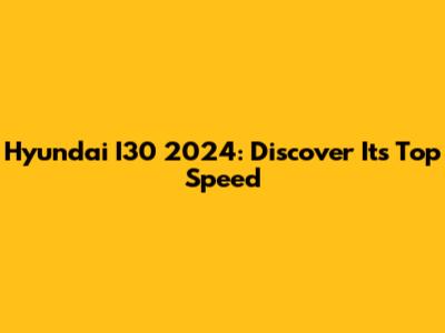 Hyundai I30 2024: Discover Its Top Speed
